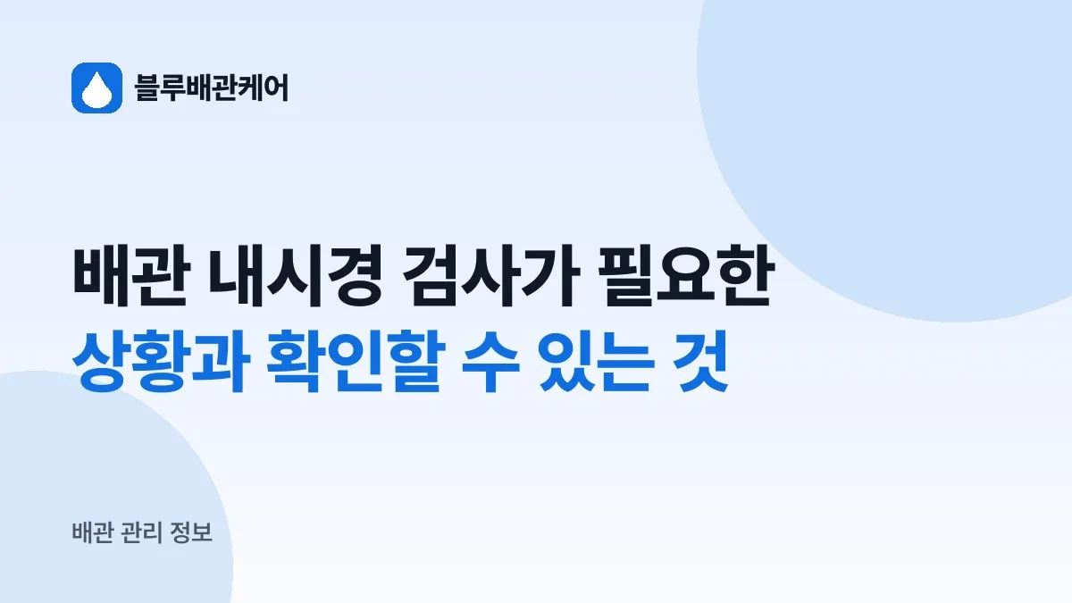 배관 내시경 검사가 필요한 상황과 확인할 수 있는 것